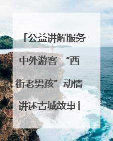 公益讲解服务中外游客 “西街老男孩”动情讲述古城故事