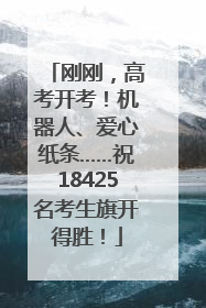 刚刚，高考开考！机器人、爱心纸条……祝18425名考生旗开得胜！
