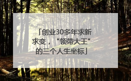 创业30多年求新求变，“领带大王”的三个人生坐标