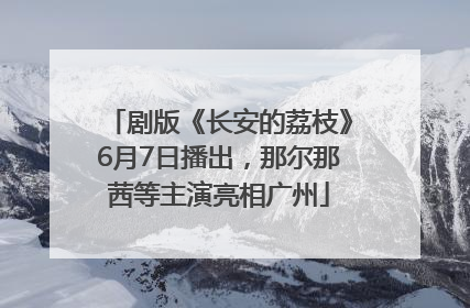 剧版《长安的荔枝》6月7日播出，那尔那茜等主演亮相广州