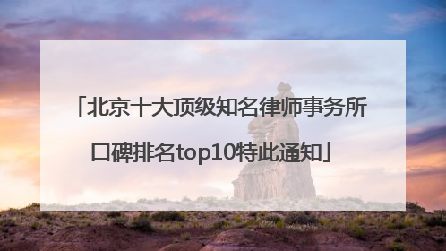 北京十大顶级知名律师事务所口碑排名top10特此通知