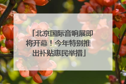 北京国际音响展即将开幕！今年特别推出补贴惠民举措