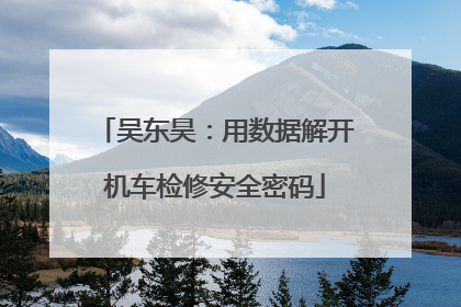 吴东昊：用数据解开机车检修安全密码