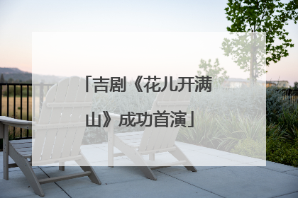 吉剧《花儿开满山》成功首演