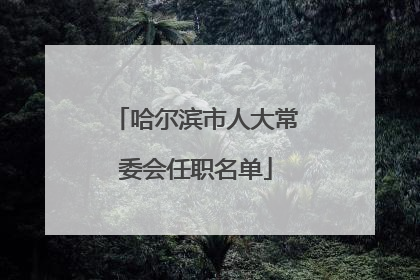 哈尔滨市人大常委会任职名单