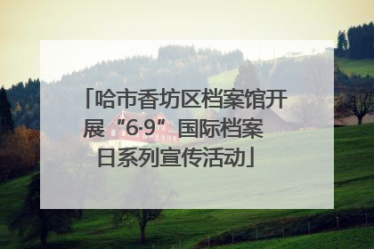 哈市香坊区档案馆开展“6·9”国际档案日系列宣传活动