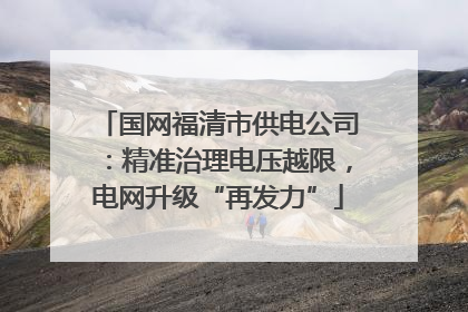 国网福清市供电公司：精准治理电压越限，电网升级“再发力”
