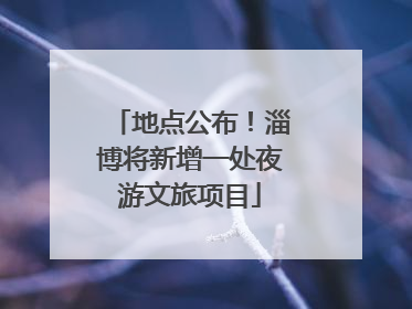 地点公布！淄博将新增一处夜游文旅项目