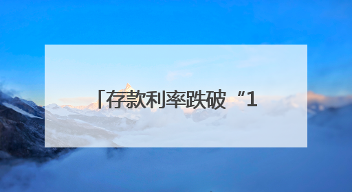 存款利率跌破“1”时代，储户转战“新三金”配置