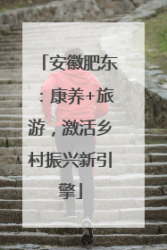 安徽肥东：康养+旅游，激活乡村振兴新引擎