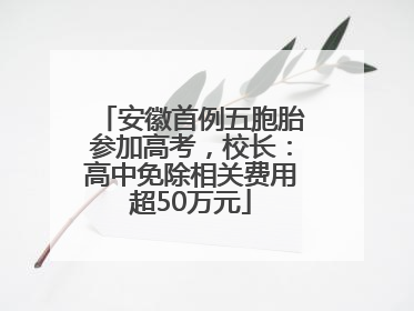 安徽首例五胞胎参加高考，校长：高中免除相关费用超50万元