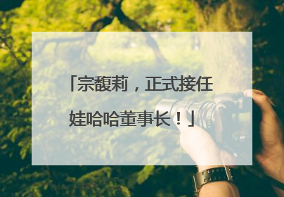 宗馥莉，正式接任娃哈哈董事长！
