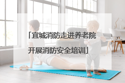 宜城消防走进养老院开展消防安全培训
