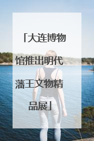 大连博物馆推出明代藩王文物精品展