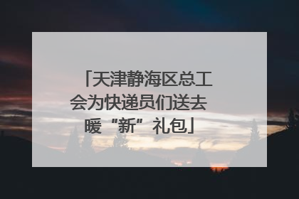 天津静海区总工会为快递员们送去暖“新”礼包