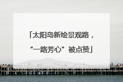 太阳岛新绘景观路，“一路芳心”被点赞