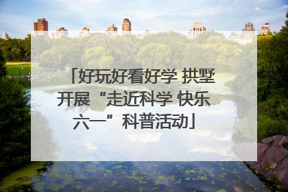 好玩好看好学 拱墅开展“走近科学 快乐六一”科普活动