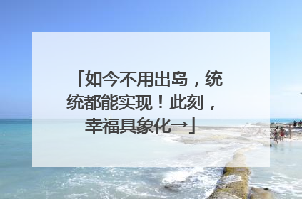 如今不用出岛，统统都能实现！此刻，幸福具象化→