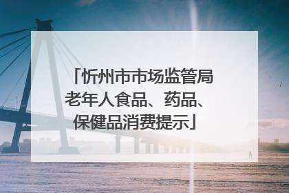 忻州市市场监管局老年人食品、药品、保健品消费提示