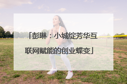 彭琳：小城绽芳华互联网赋能的创业蝶变