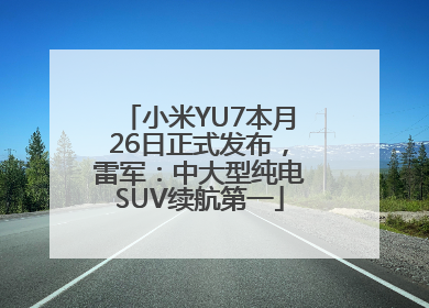 小米YU7本月26日正式发布，雷军：中大型纯电SUV续航第一