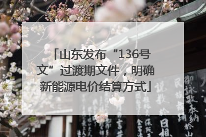 山东发布“136号文”过渡期文件，明确新能源电价结算方式