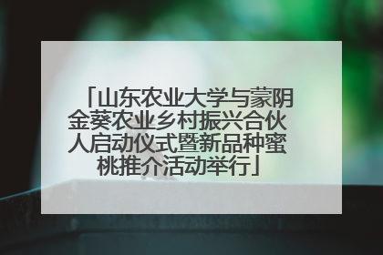 山东农业大学与蒙阴金葵农业乡村振兴合伙人启动仪式暨新品种蜜桃推介活动举行