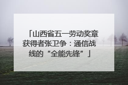 山西省五一劳动奖章获得者张卫争：通信战线的“全能先锋”