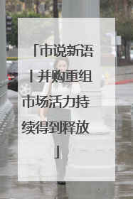市说新语丨并购重组市场活力持续得到释放
