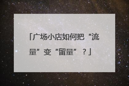 广场小店如何把“流量”变“留量”？