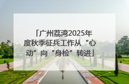 广州荔湾2025年度秋季征兵工作从“心动”向“身检”转进