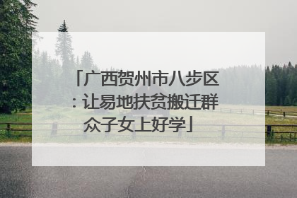 广西贺州市八步区：让易地扶贫搬迁群众子女上好学