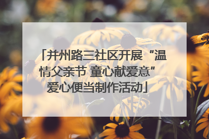 并州路三社区开展“温情父亲节 童心献爱意”爱心便当制作活动