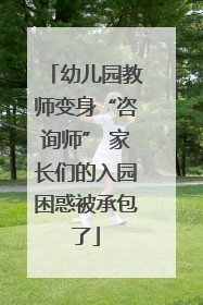 幼儿园教师变身“咨询师” 家长们的入园困惑被承包了