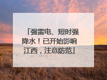 强雷电、短时强降水！已开始影响江西，注意防范