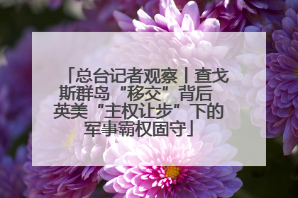 总台记者观察丨查戈斯群岛“移交”背后 英美“主权让步”下的军事霸权固守