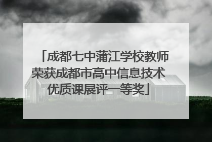 成都七中蒲江学校教师荣获成都市高中信息技术优质课展评一等奖