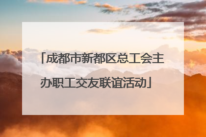 成都市新都区总工会主办职工交友联谊活动