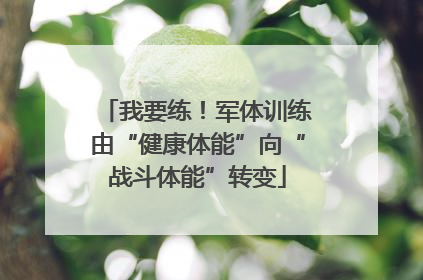 我要练！军体训练由“健康体能”向“战斗体能”转变