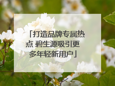打造品牌专属热点 碧生源吸引更多年轻新用户