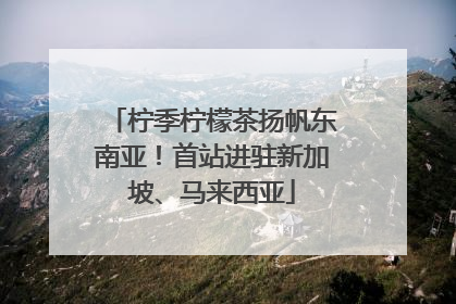 柠季柠檬茶扬帆东南亚！首站进驻新加坡、马来西亚