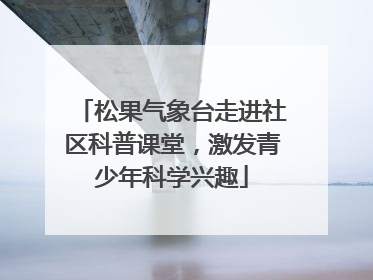 松果气象台走进社区科普课堂，激发青少年科学兴趣