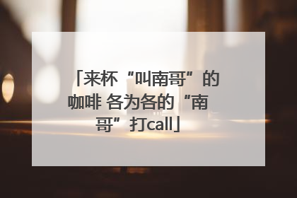 来杯“叫南哥”的咖啡 各为各的“南哥”打call