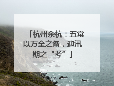杭州余杭：五常以万全之备，迎汛期之“考”