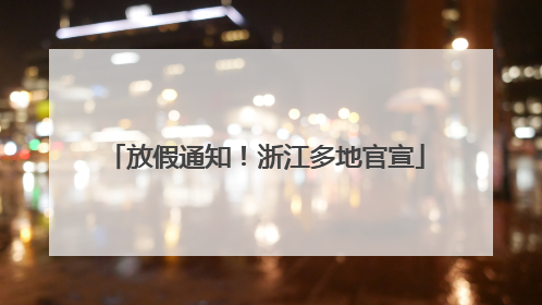 放假通知！浙江多地官宣