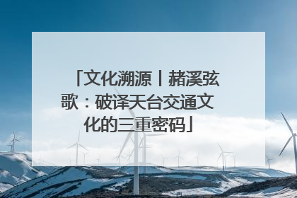 文化溯源丨赭溪弦歌：破译天台交通文化的三重密码