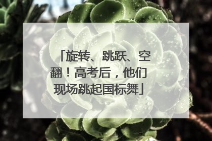 旋转、跳跃、空翻！高考后，他们现场跳起国标舞
