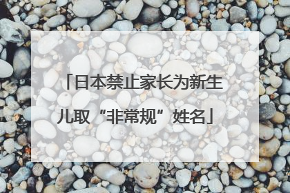 日本禁止家长为新生儿取“非常规”姓名