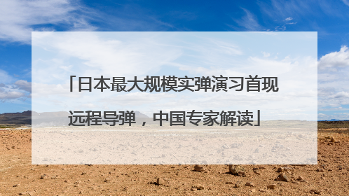 日本最大规模实弹演习首现远程导弹，中国专家解读
