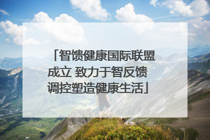 智馈健康国际联盟成立 致力于智反馈调控塑造健康生活
